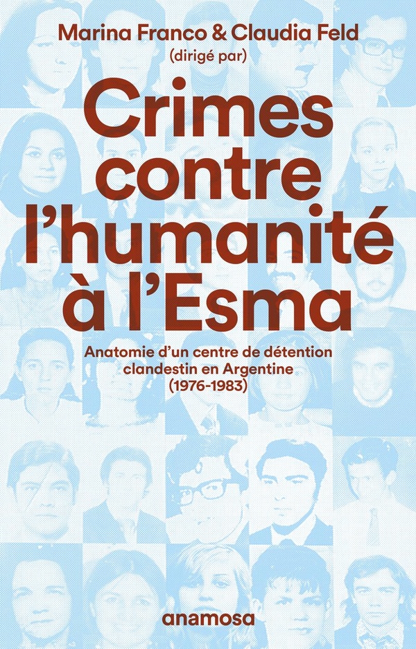 CRIMES CONTRE L'HUMANITE A L'ESMA - ANATOMIE D'UN CENTRE DE DETENTION CLANDESTIN EN ARGENTINE (1976-