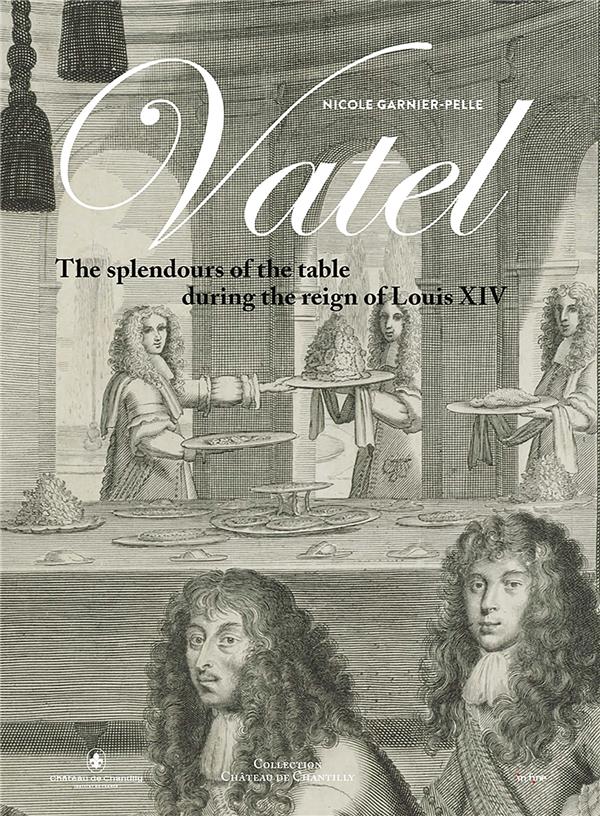 VATEL - THE SPLENDOUR OF THE TABLE UNDER LOUIS XIV