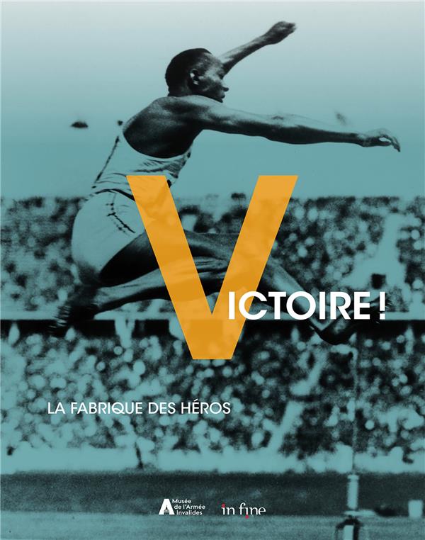 VICTOIRE ! - LA FABRIQUE DES HEROS