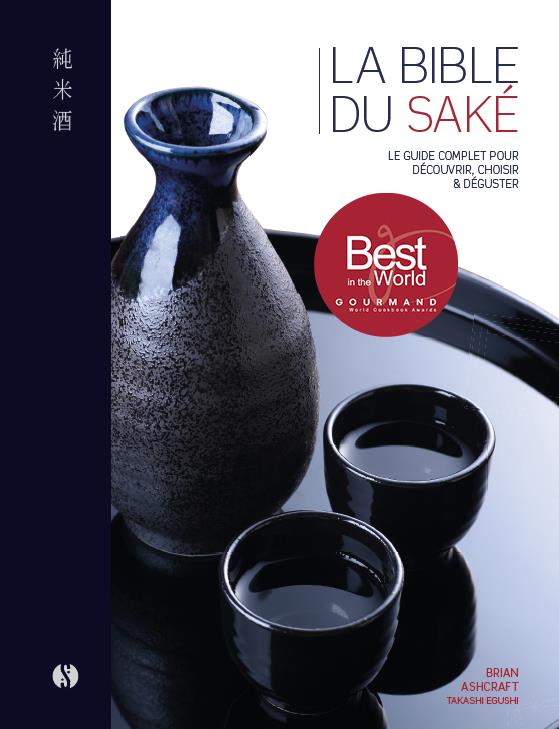LA BIBLE DU SAKE - LE GUIDE COMPLET POUR DECOUVRIR, CHOISIR ET DEGUSTER - AVEC 100 NOTES DE DEGUSTAT