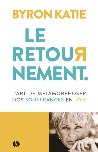 LE RETOURNEMENT - L'ART DE METAMORPHOSER NOS SOUFFRANCES EN JOIE