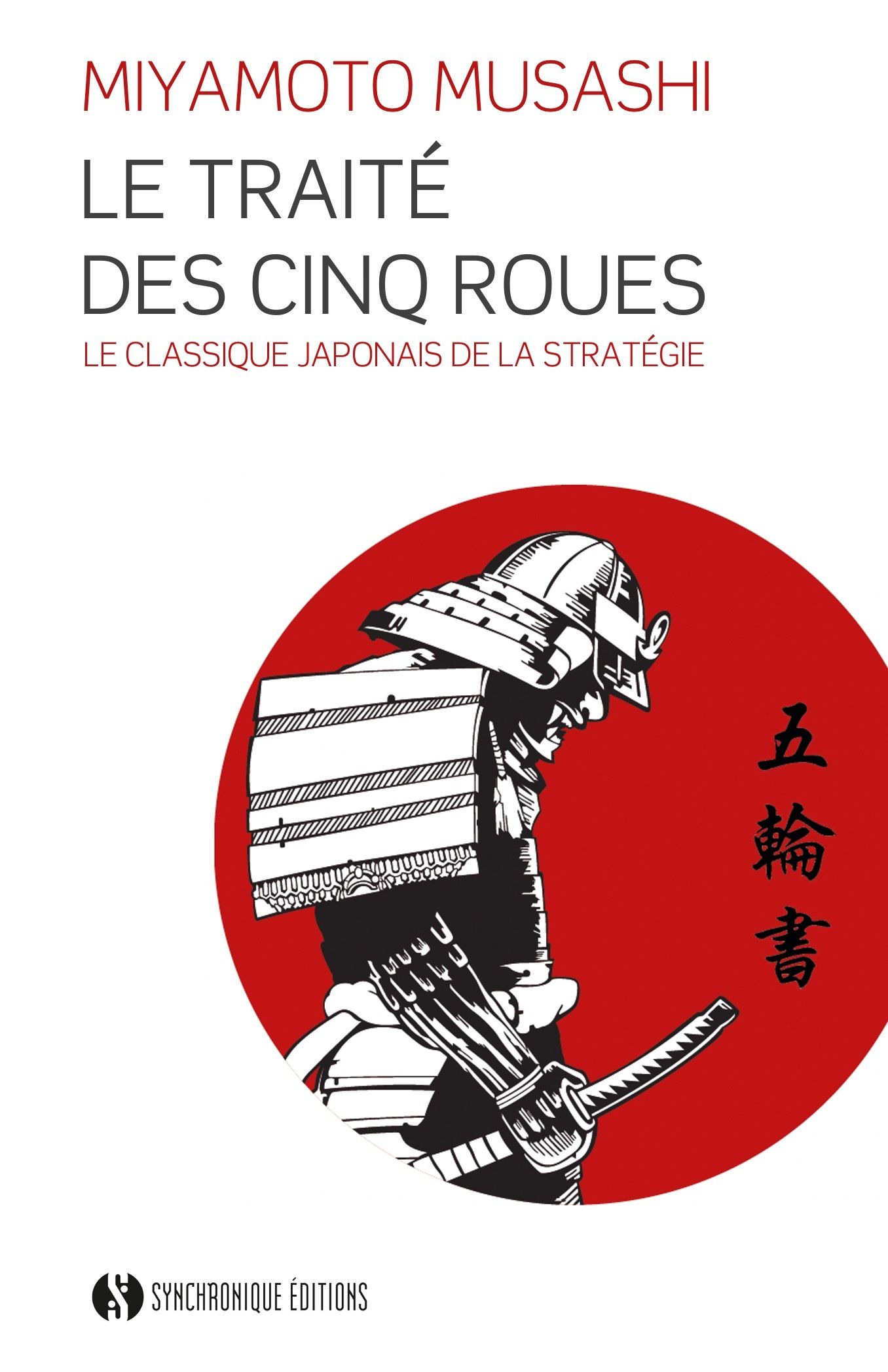 LE TRAITE DES CINQ ROUES - LE CLASSIQUE JAPONAIS DE LA STRATEGIE PAR LE PLUS CELEBRE DES SAMOURAIS