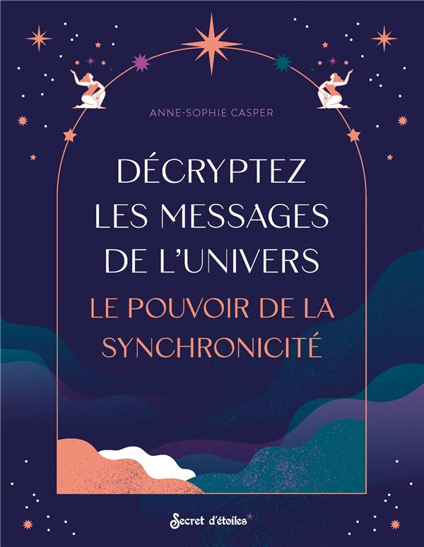 DECRYPTEZ LES MESSAGES DE L'UNIVERS. LE POUVOIR DE LA SYNCHRONICITE