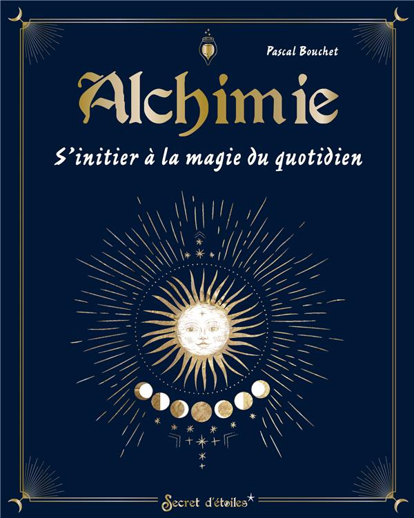ALCHIMIE, S'INITIER A LA MAGIE DU QUOTIDIEN