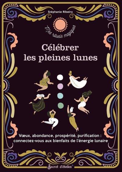 CELEBRER LES PLEINES LUNES. V UX, ABONDANCE, PROSPERITE, PURIFICATION : RECONNECTEZ-VOUS AUX BIENFAI