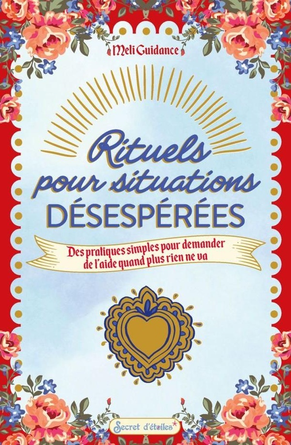 RITUELS POUR SITUATIONS DESESPEREES - DES PRATIQUES POUR DEMANDER DE L'AIDE QUAND PLUS RIEN NE VA