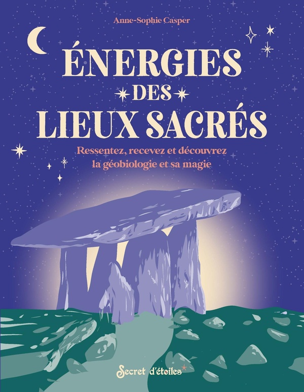 ENERGIES DES LIEUX SACRES - RESSENTEZ, RECEVEZ ET DECOUVREZ LA GEOBIOLOGIE ET SA MAGIE