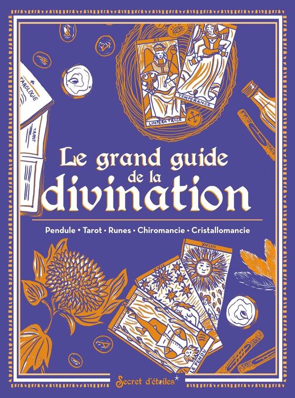 LE GRAND GUIDE DE LA DIVINATION - PENDULE, TAROT, RUNES, CHIROMANCIE, CRISTALLOMANCIE