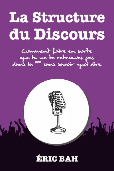 LA STRUCTURE DU DISCOURS - COMMENT FAIRE EN SORTE QUE TU NE TE RETROUVES PAS DANS LA *** SANS SAVOIR