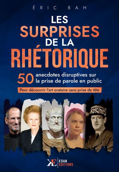 LES SURPRISES DE LA RHETORIQUE - 50 ANECDOTES DISRUPTIVES SUR LA PRISE DE PAROLE EN PUBLIC