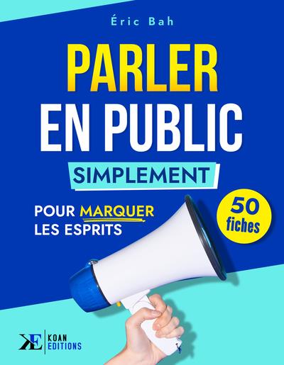 PARLER EN PUBLIC SIMPLEMENT - 50 FICHES POUR MARQUER LES ESPRITS