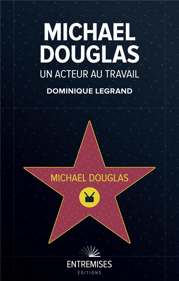 MICHAEL DOUGLAS  UN ACTEUR AU TRAVAIL - UNE EXPLORATION DYNAMIQUE ET ORIGINALE D'UNE FILMOGRAPHIE E