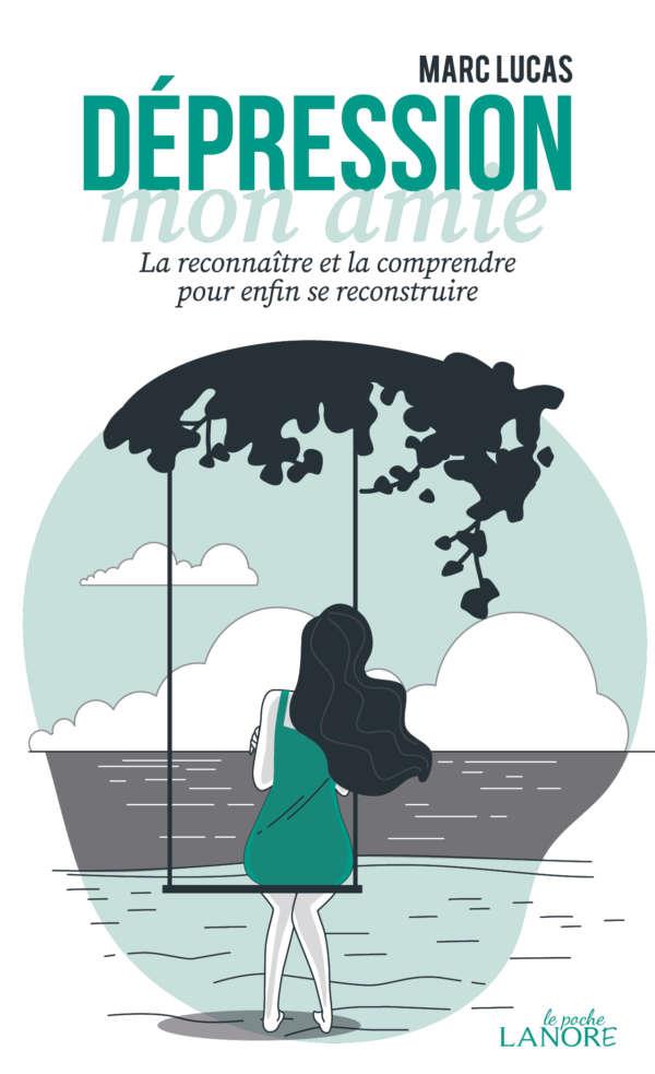 DEPRESSION MON AMIE - LA RECONNAITRE ET LA COMPRENDRE POUR ENFIN SE RECONSTRUIRE