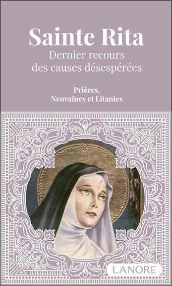 SAINTE RITA - DERNIER RECOURS DES CAUSES DESESPEREES - PRIERES, NEUVAINES ET LITANIES