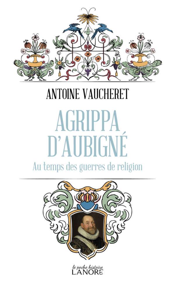 AGRIPPA D'AUBIGNE - AU TEMPS DES GUERRES DE RELIGION