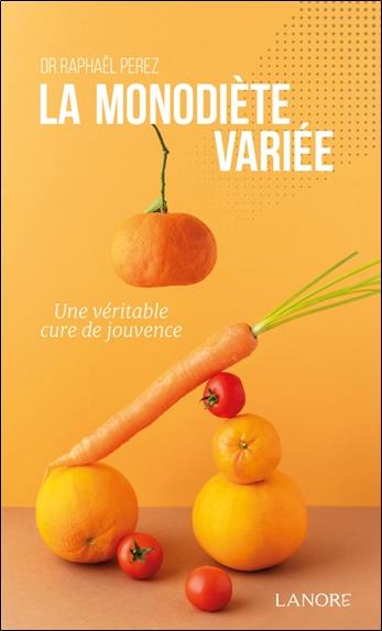 LA MONODIETE VARIEE - UNE VERITABLE CURE DE JOUVENCE