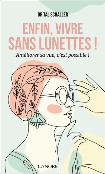 ENFIN, VIVRE SANS LUNETTES ! - AMELIORER SA VUE, C'EST POSSIBLE !