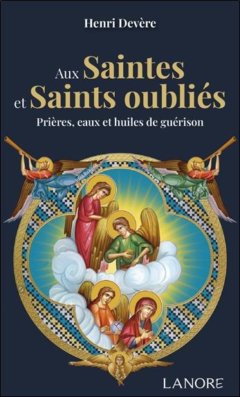 AUX SAINTES ET SAINTS OUBLIES - PRIERES, EAUX ET HUILES DE GUERISON