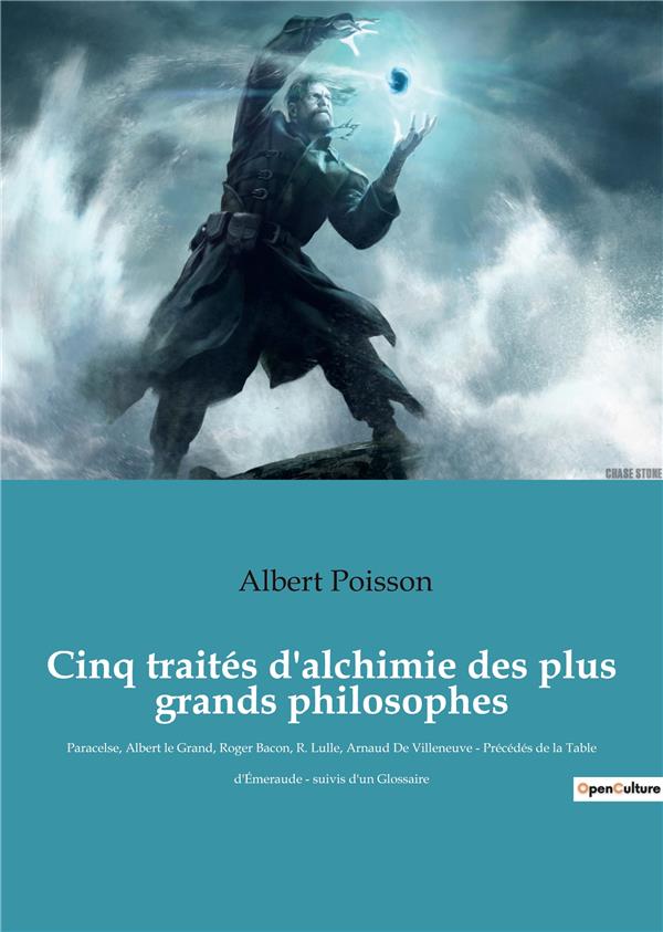 CINQ TRAITES D ALCHIMIE DES PLUS GRANDS PHILOSOPHES - PARACELSE ALBERT LE GRAND ROGE