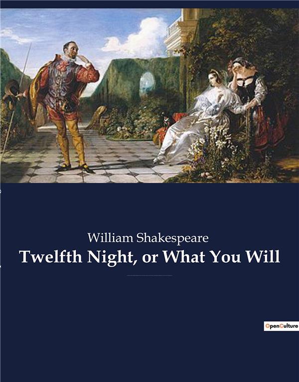 TWELFTH NIGHT OR WHAT YOU WILL - A ROMANTIC COMEDY BY WILLIAM S