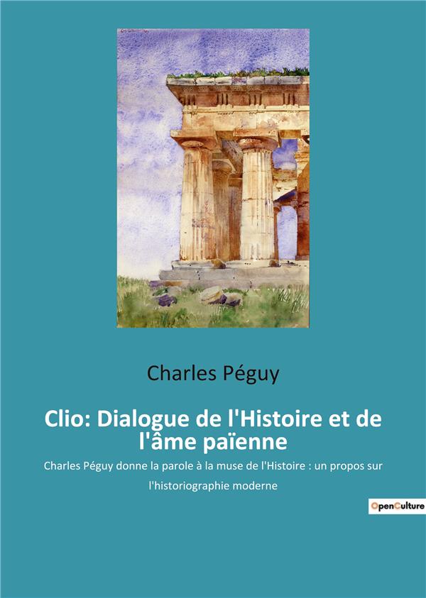 CLIO DIALOGUE DE L HISTOIRE ET DE L AME PAIENNE - CHARLES PEGUY DONNE LA PAROLE
