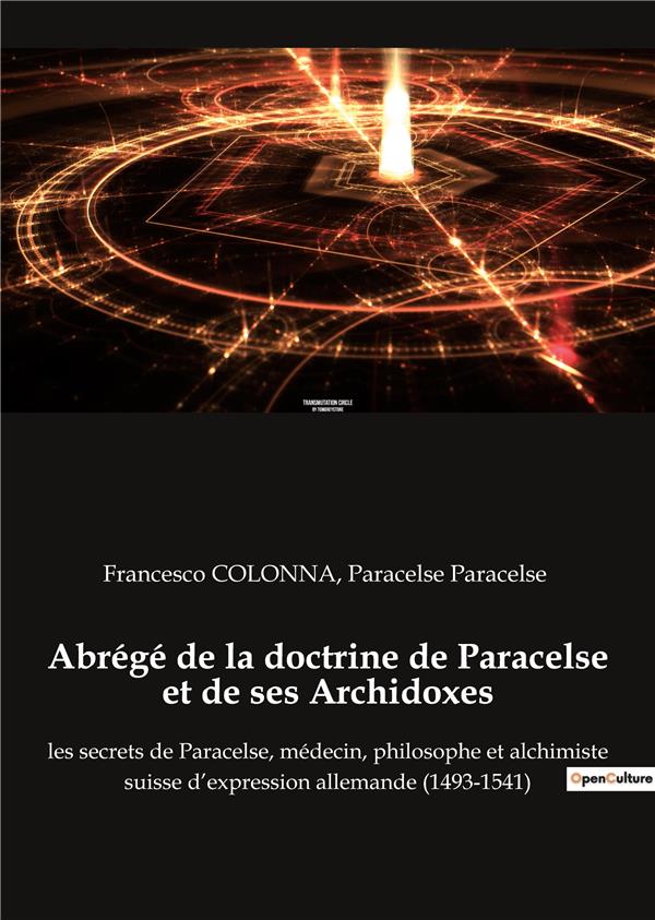 ABREGE DE LA DOCTRINE DE PARACELSE ET DE SES ARCHIDOXES - LES SECRETS DE PARACELSE, MEDECIN, PHILOSO