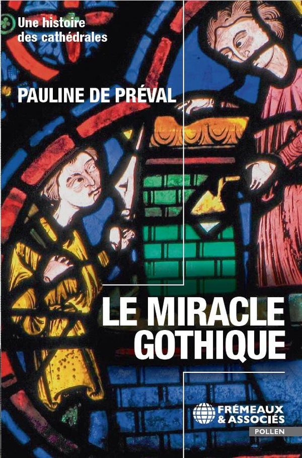 LE MIRACLE GOTHIQUE - UNE HISTOIRE DES CATHEDRALES