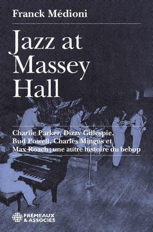 JAZZ AT MASSEY HALL - CHARLIE PARKER, DIZZY GILLESPIE, BUD POWELL, CHARLES MINGUS ET MAX ROACH - UNE