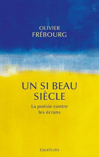 UN SI BEAU SIECLE - LA POESIE CONTRE LES ECRANS