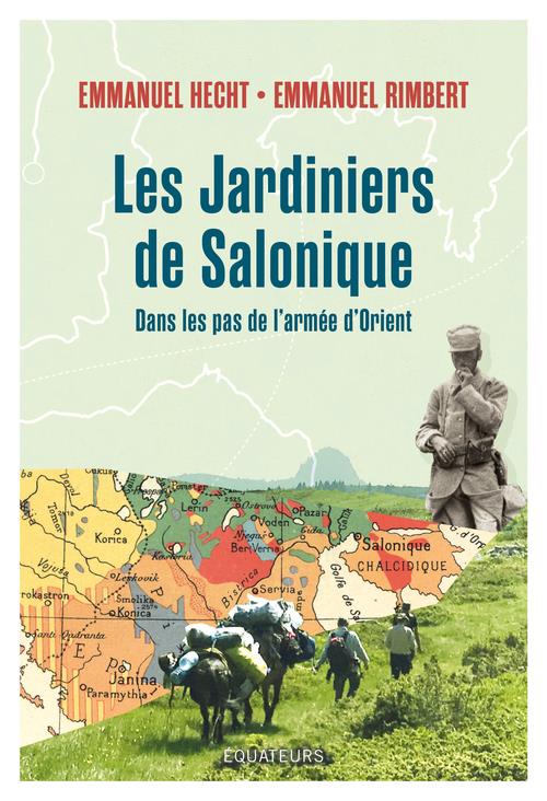 LES JARDINIERS DE SALONIQUE - VOYAGE DANS LES BALKANS SUR LES TRACES DES POILUS D'ORIENT