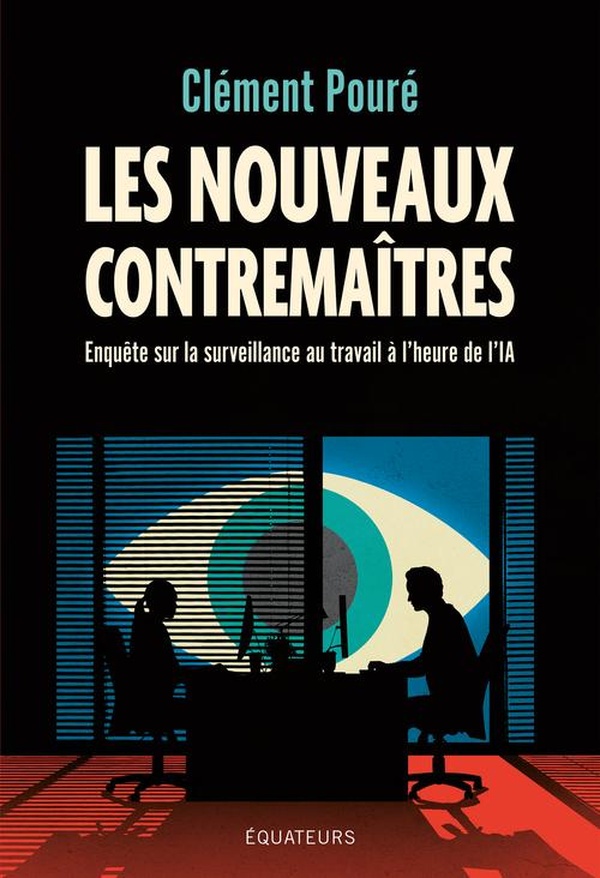LES NOUVEAUX CONTREMAITRES - ENQUETE SUR LA SURVEILLANCE AU TRAVAIL A L'HEURE DE L'IA