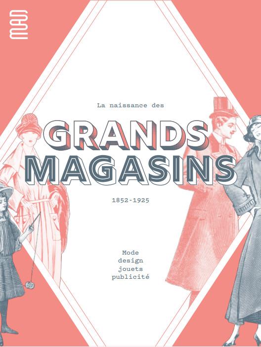 LA NAISSANCE DES GRANDS MAGASINS - MODE, DESIGN, JOUET, PULICITE. 1852-1925