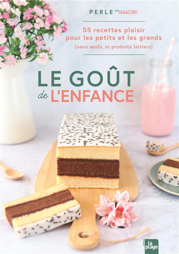 LE GOUT DE L'ENFANCE - 55 RECETTES PLAISIRS POUR LES PETITS (ET LES GRANDS QUI ONT GARDE LEUR AME D'