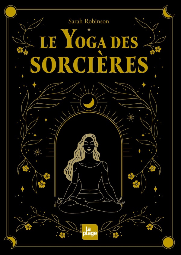 LE YOGA DES SORCIERES (NOUVELLE EDITION) - DECOUVRIR LE FEMININ SACRE QUI EST EN NOUS