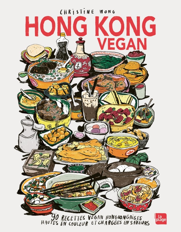 HONG KONG VEGAN - 90 RECETTES VEGAN HONGKONGAISES HAUTES EN COULEURS ET CHARGEES EN SAVEURS