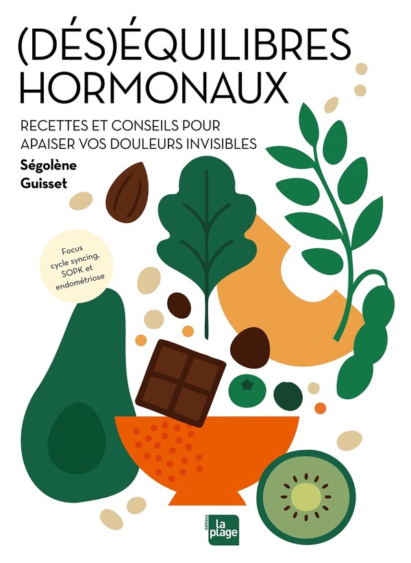 (DES)EQUILIBRES HORMONAUX - RECETTES ET CONSEILS POUR APAISER VOS DOULEURS INVISIBLES