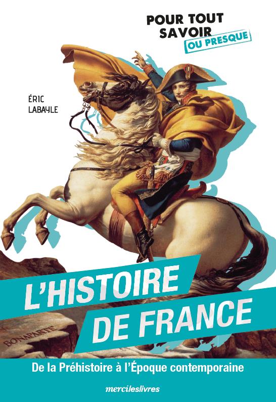L'HISTOIRE DE FRANCE - DE LA PREHISTOIRE A L EPOQUE CONTEMPORAINE - POUR TOUT SAVOIR SUR L HISTOIRE