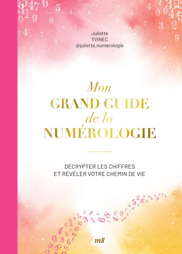 MON GRAND GUIDE DE LA NUMEROLOGIE - DECRYPTER LES CHIFFRES ET REVELER VOTRE CHEMIN DE VIE
