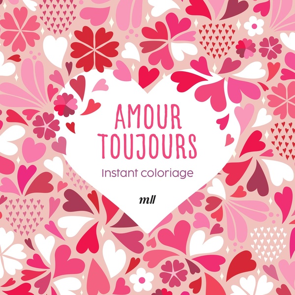 INSTANT COLORIAGE - AMOUR TOUJOURS - 80 COLORIAGES ET 3 MARQUE-PAGES