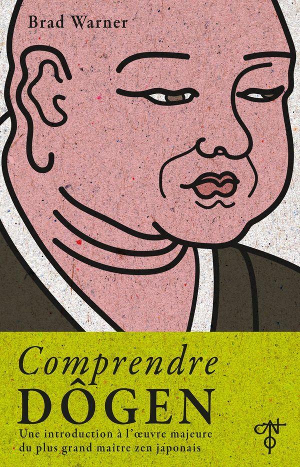COMPRENDRE DOGEN - UNE INTRODUCTION A L'OEUVRE MAJEURE DU PLUS GRAND MAITRE ZEN JAPONAIS