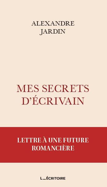 MES SECRETS D'ECRIVAIN - LETTRE A UNE FUTURE ROMANCIERE