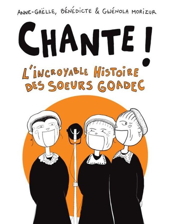 CHANTE ! - L'INCROYABLE HISTOIRE DES SA URS GOADEC