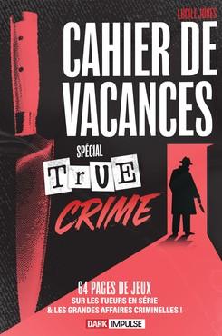 CAHIER DE VACANCES SPECIAL TRUE CRIME