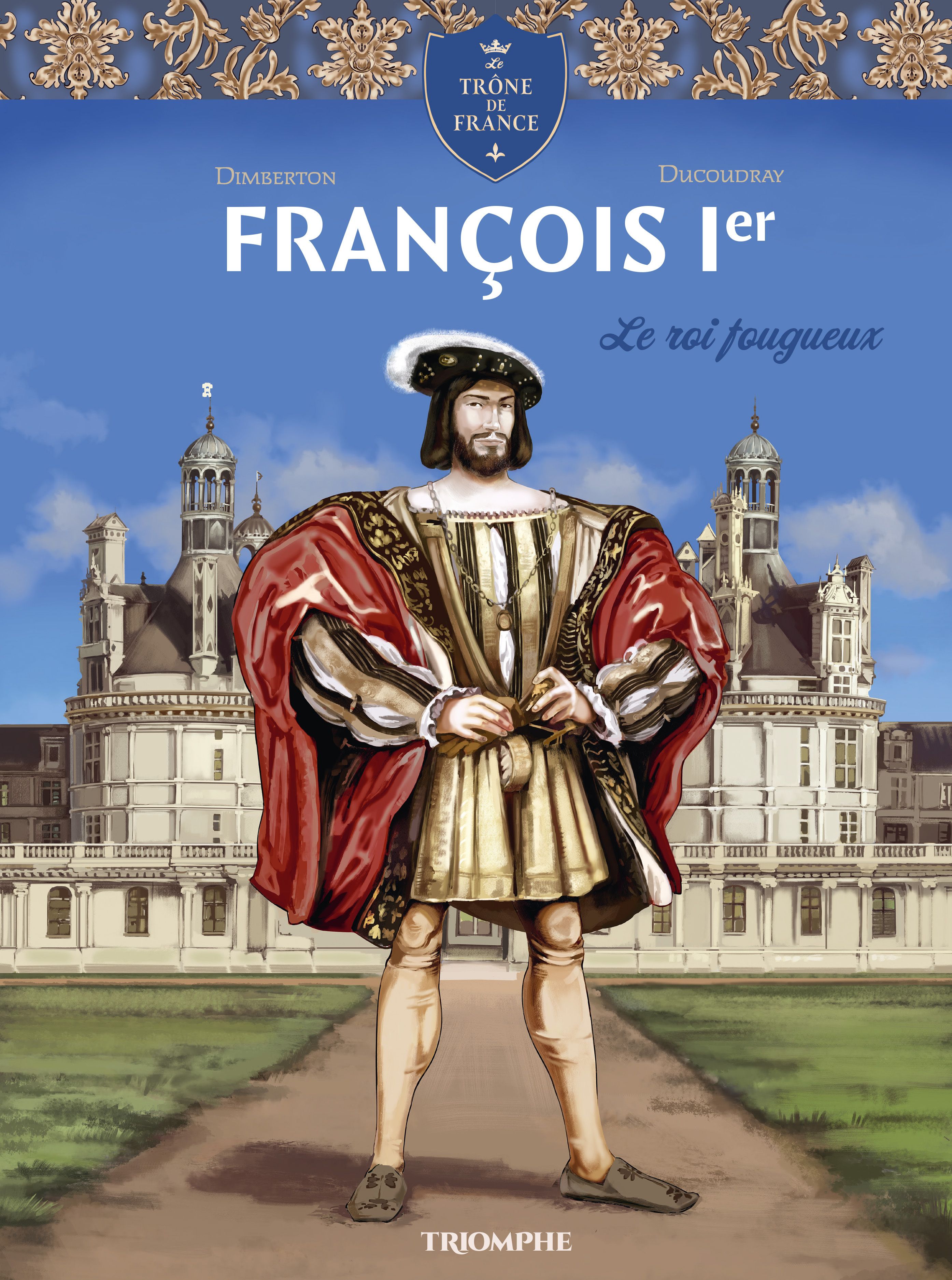 LE TRONE DE FRANCE - FRANCOIS 1ER LE ROI FOUGUEUX