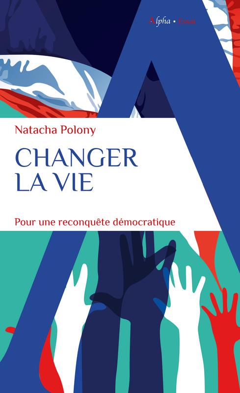 CHANGER LA VIE - POUR UNE RECONQUETE DEMOCRATIQUE