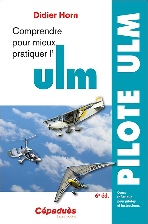 COMPRENDRE POUR MIEUX PRATIQUER L'ULM 6E EDITION - COURS THEORIQUE POUR PILOTES ET INSTRUCTEURS