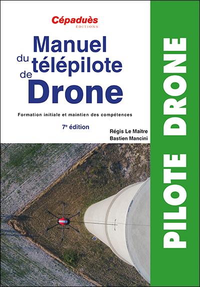 MANUEL DU TELEPILOTE DE DRONE 7E EDITION - FORMATION INITIALE ET MAINTIEN DES COMPETENCES