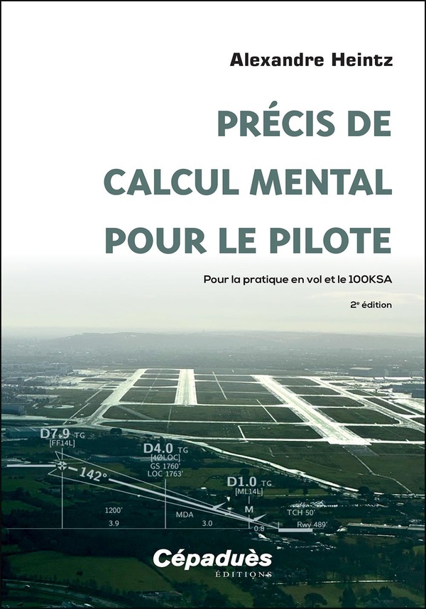 PRECIS DE CALCUL MENTAL POUR LE PILOTE - 2E EDITION - POUR LA PRATIQUE EN VOL ET LE 100KSA