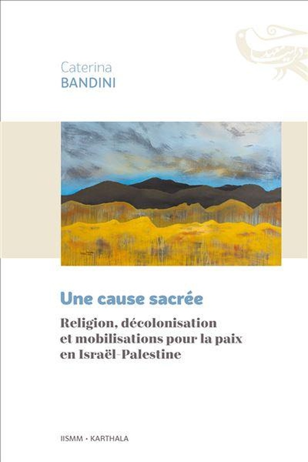 UNE CAUSE SACREE - RELIGION, DECOLONISATION ET MOBILISATIONS POUR LA PAIX EN ISRAEL-PALESTINE
