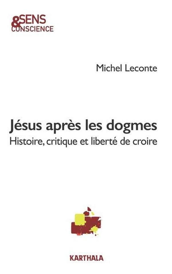 JESUS APRES LES DOGMES - HISTOIRE, CRITIQUE ET LIBERTE DE CROIRE